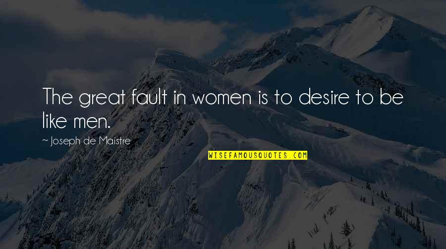 Gonna Stay Strong Quotes By Joseph De Maistre: The great fault in women is to desire