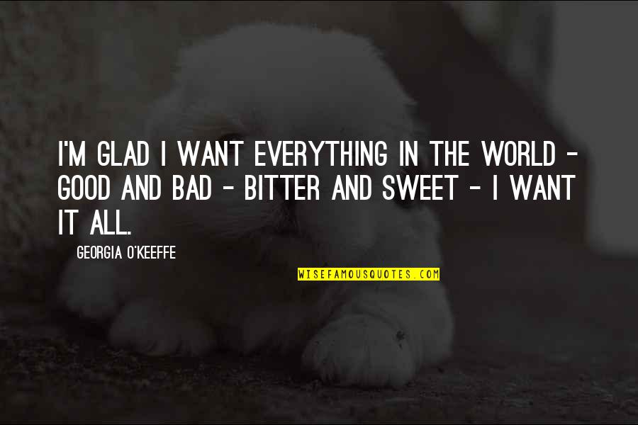 Gonnabe Quotes By Georgia O'Keeffe: I'm glad I want everything in the world Gonnabe Quotes By Georgia O'Keeffe: I'm glad I want everything in the world