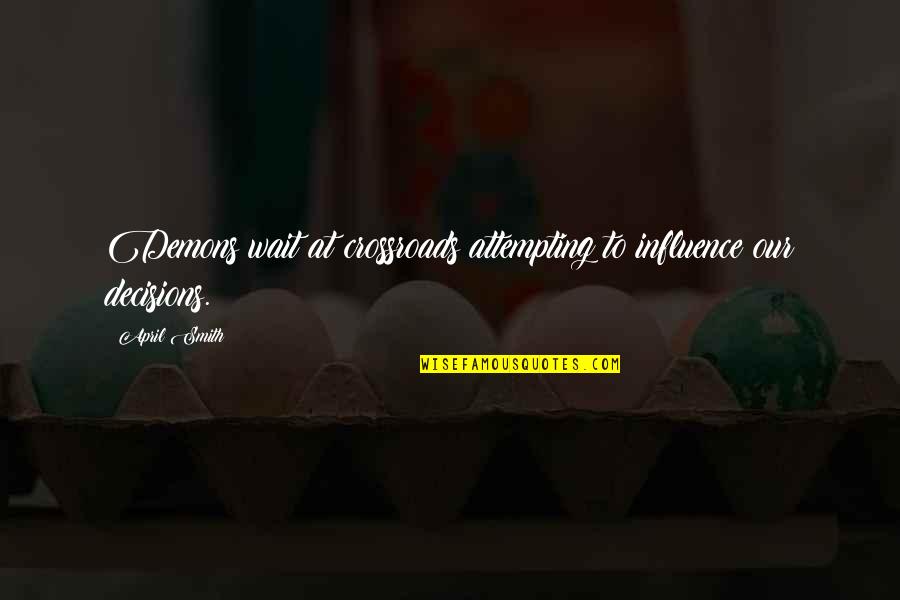 Gonnella Quotes By April Smith: Demons wait at crossroads attempting to influence our