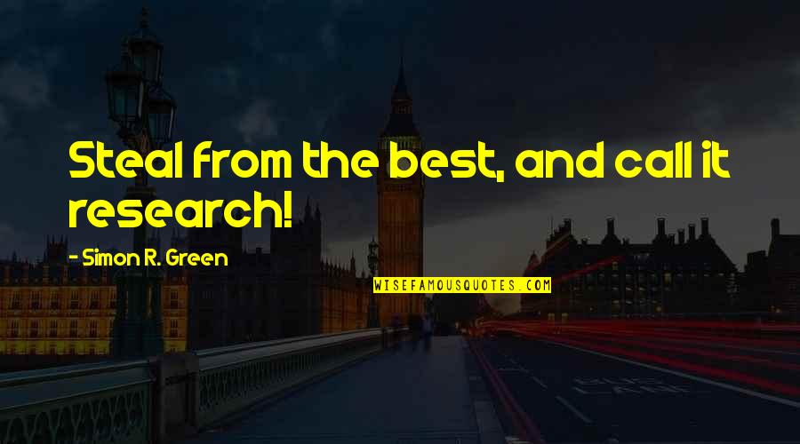 Gonnerman Builders Quotes By Simon R. Green: Steal from the best, and call it research! Gonnerman Builders Quotes By Simon R. Green: Steal from the best, and call it research!