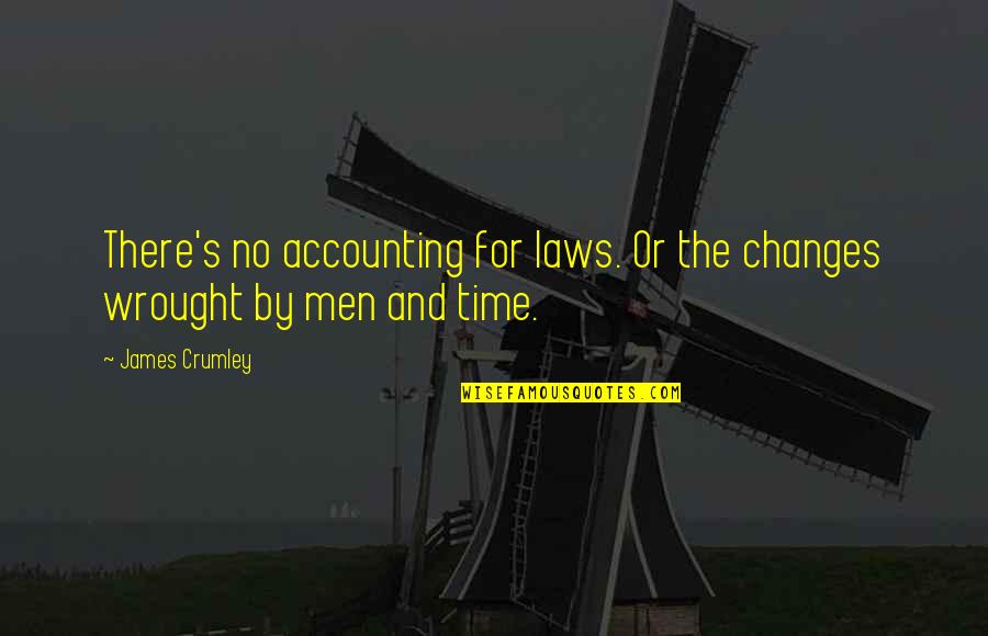 Gonnit Quotes By James Crumley: There's no accounting for laws. Or the changes