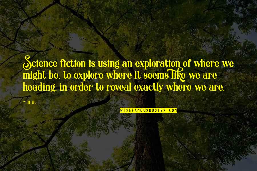 Gonnit Quotes By N.a.: Science fiction is using an exploration of where Gonnit Quotes By N.a.: Science fiction is using an exploration of where