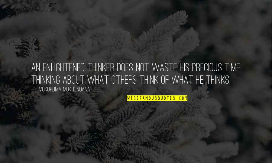 Gonnord Pierre Quotes By Mokokoma Mokhonoana: An enlightened thinker does not waste his precious