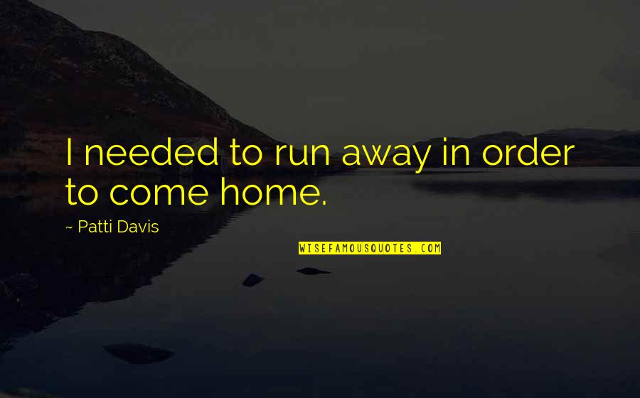 Gonnord Pierre Quotes By Patti Davis: I needed to run away in order to