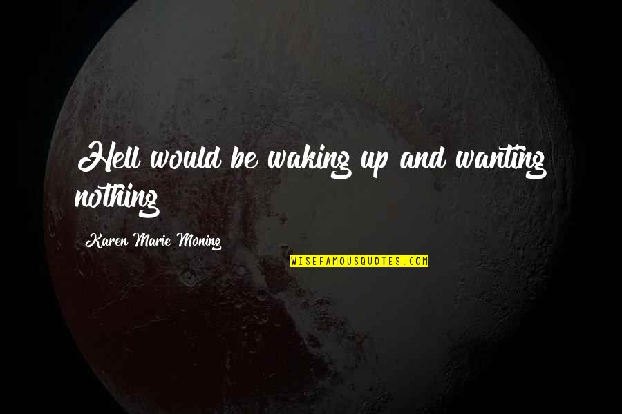 Gonny Gaakeers Birthday Quotes By Karen Marie Moning: Hell would be waking up and wanting nothing Gonny Gaakeers Birthday Quotes By Karen Marie Moning: Hell would be waking up and wanting nothing