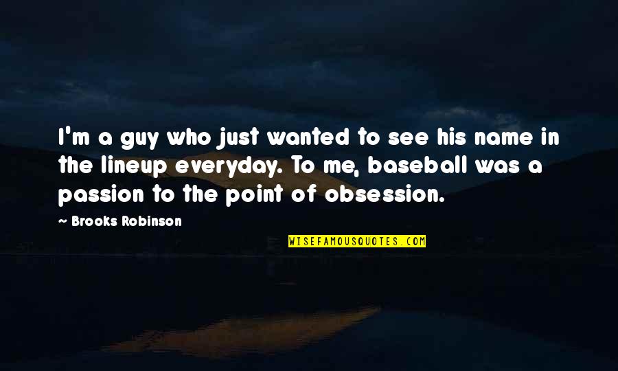 Gonny Gaakeers Birthplace Quotes By Brooks Robinson: I'm a guy who just wanted to see Gonny Gaakeers Birthplace Quotes By Brooks Robinson: I'm a guy who just wanted to see