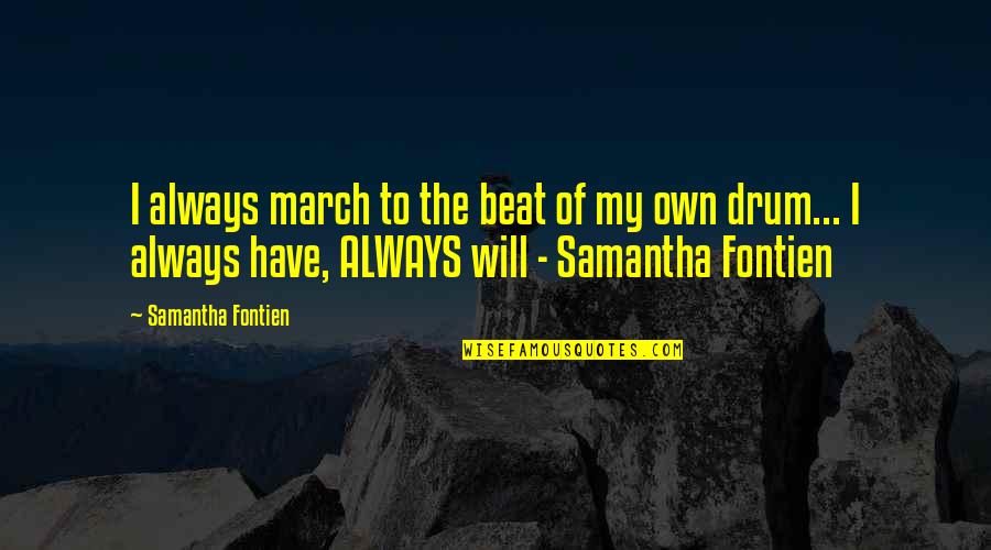 Gonny Gaakeers Birthplace Quotes By Samantha Fontien: I always march to the beat of my Gonny Gaakeers Birthplace Quotes By Samantha Fontien: I always march to the beat of my