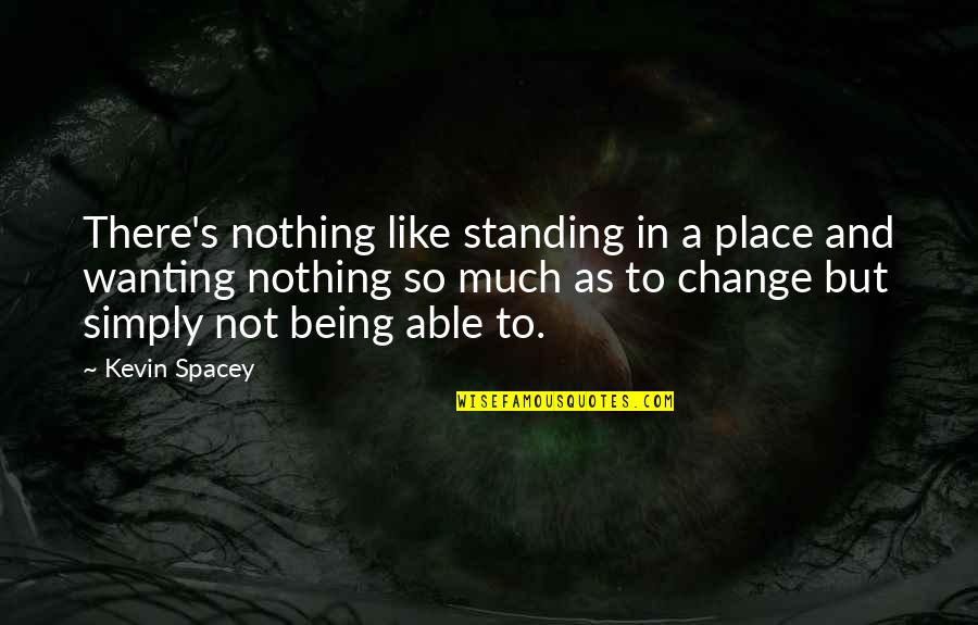 Gonodoi Quotes By Kevin Spacey: There's nothing like standing in a place and Gonodoi Quotes By Kevin Spacey: There's nothing like standing in a place and