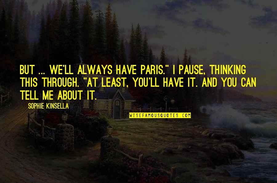 Gonodoi Quotes By Sophie Kinsella: But ... we'll always have Paris." I pause, Gonodoi Quotes By Sophie Kinsella: But ... we'll always have Paris." I pause,