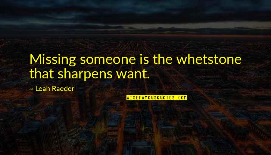 Gonorrea Sintomas Quotes By Leah Raeder: Missing someone is the whetstone that sharpens want.