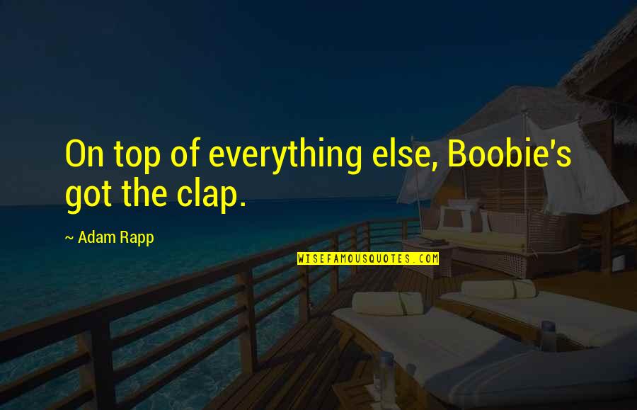 Gonorrhea Quotes By Adam Rapp: On top of everything else, Boobie's got the