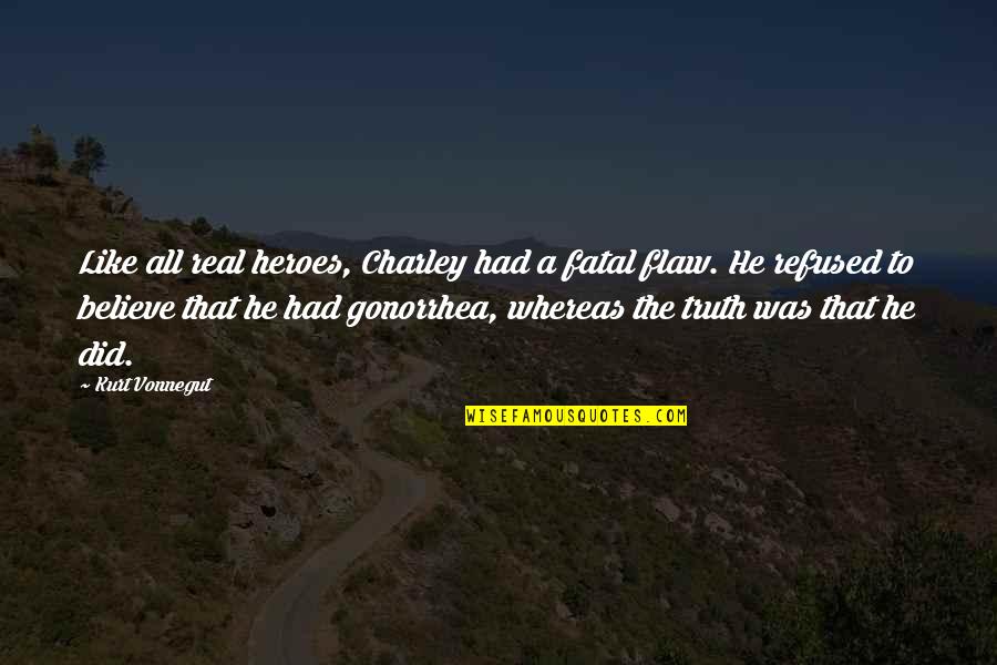 Gonorrhea Quotes By Kurt Vonnegut: Like all real heroes, Charley had a fatal