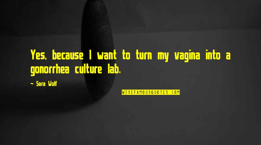 Gonorrhea Quotes By Sara Wolf: Yes, because I want to turn my vagina