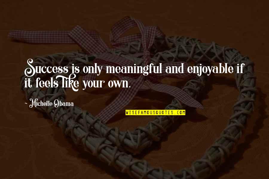 Gonorrhoea In Females Quotes By Michelle Obama: Success is only meaningful and enjoyable if it Gonorrhoea In Females Quotes By Michelle Obama: Success is only meaningful and enjoyable if it