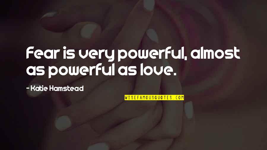 Gonotec Quotes By Katie Hamstead: Fear is very powerful, almost as powerful as Gonotec Quotes By Katie Hamstead: Fear is very powerful, almost as powerful as