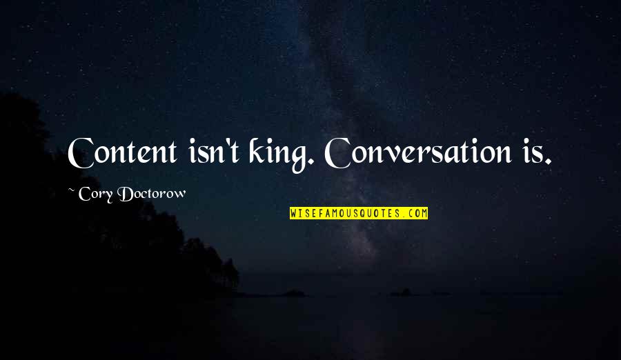 Gonpo Tseten Quotes By Cory Doctorow: Content isn't king. Conversation is. Gonpo Tseten Quotes By Cory Doctorow: Content isn't king. Conversation is.