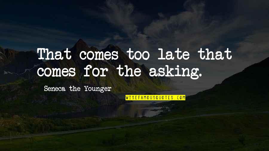 Gonring Lin Quotes By Seneca The Younger: That comes too late that comes for the