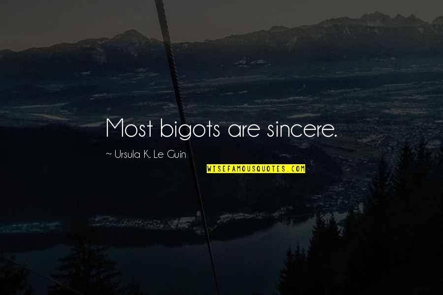 Gons Quotes By Ursula K. Le Guin: Most bigots are sincere. Gons Quotes By Ursula K. Le Guin: Most bigots are sincere.