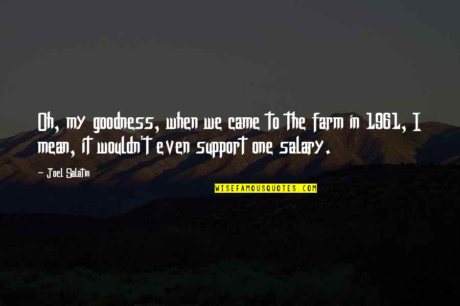 Gonsu Quotes By Joel Salatin: Oh, my goodness, when we came to the