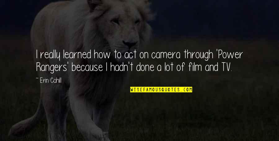 Gonta Gentleman Quotes By Erin Cahill: I really learned how to act on camera Gonta Gentleman Quotes By Erin Cahill: I really learned how to act on camera