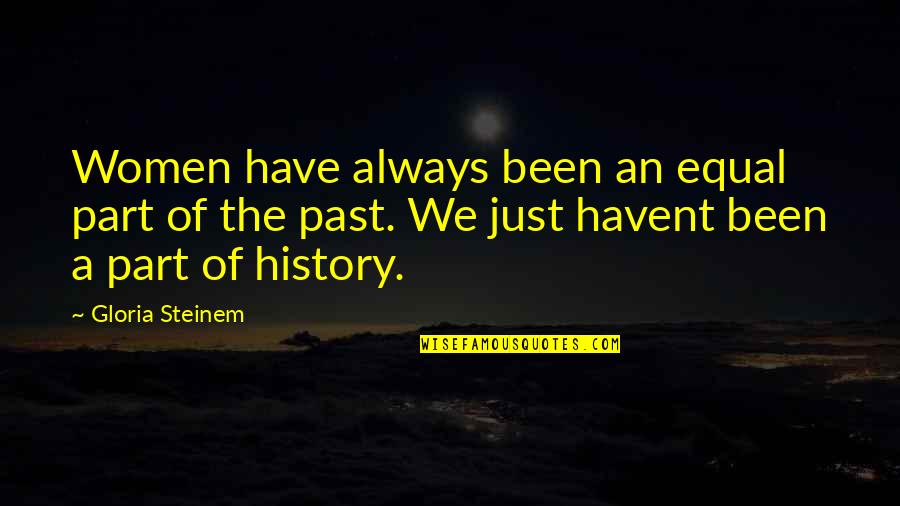 Gontcharova Artist Quotes By Gloria Steinem: Women have always been an equal part of Gontcharova Artist Quotes By Gloria Steinem: Women have always been an equal part of