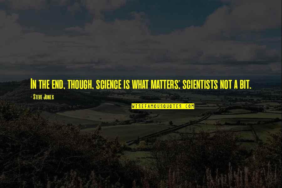Gontrand Cherrier Quotes By Steve Jones: In the end, though, science is what matters;