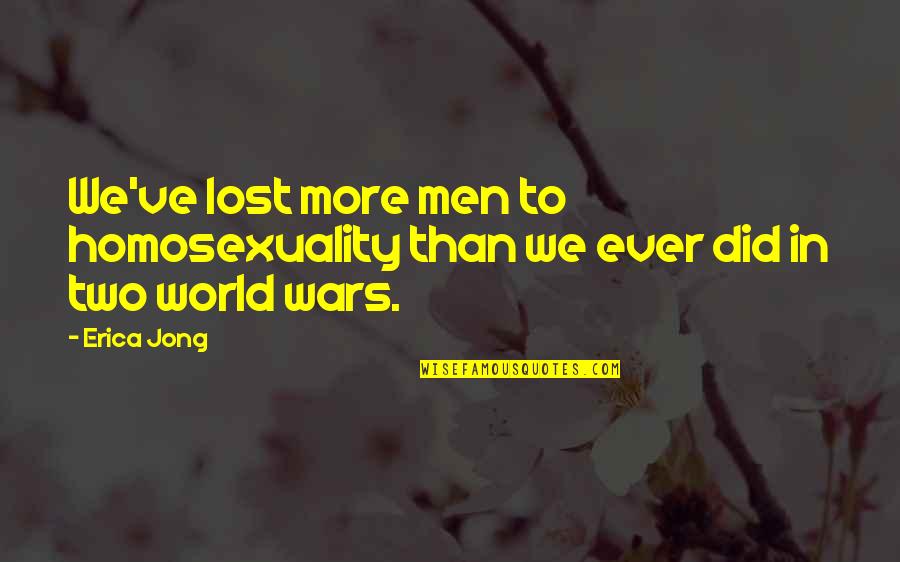Gontrand Decoste Quotes By Erica Jong: We've lost more men to homosexuality than we