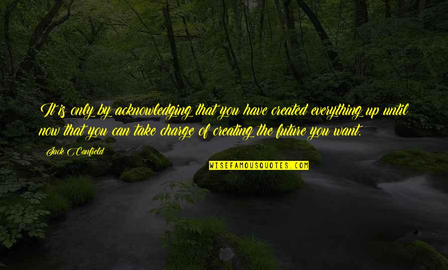 Gontse Primary Quotes By Jack Canfield: It is only by acknowledging that you have Gontse Primary Quotes By Jack Canfield: It is only by acknowledging that you have