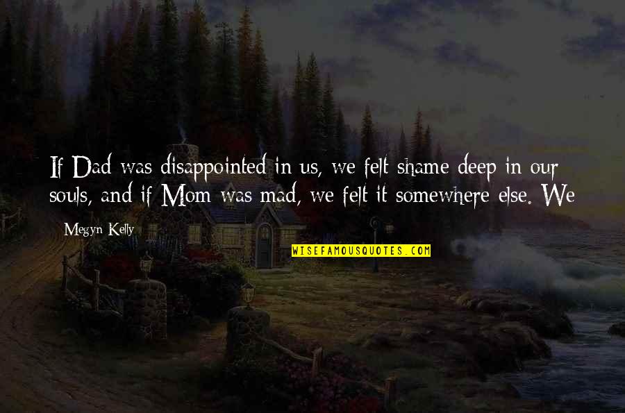 Gontse Primary Quotes By Megyn Kelly: If Dad was disappointed in us, we felt Gontse Primary Quotes By Megyn Kelly: If Dad was disappointed in us, we felt