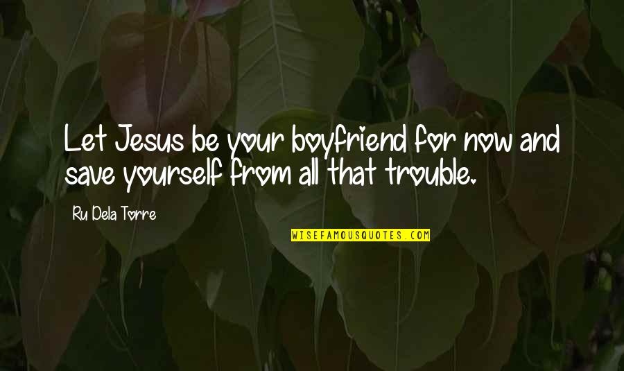 Gonyosoma Quotes By Ru Dela Torre: Let Jesus be your boyfriend for now and