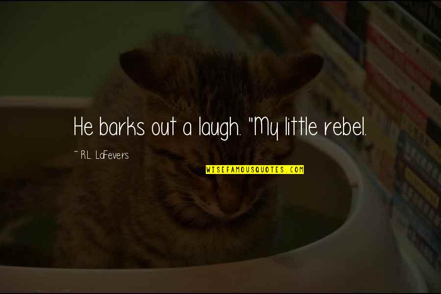 Gonyoutu Quotes By R.L. LaFevers: He barks out a laugh. "My little rebel. Gonyoutu Quotes By R.L. LaFevers: He barks out a laugh. "My little rebel.