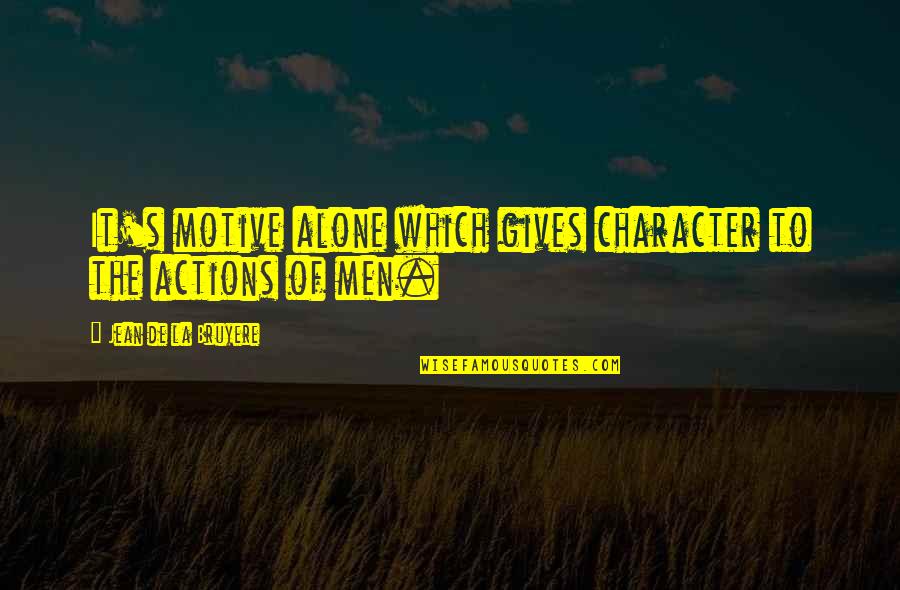 Gonzague Dufour Quotes By Jean De La Bruyere: It's motive alone which gives character to the Gonzague Dufour Quotes By Jean De La Bruyere: It's motive alone which gives character to the