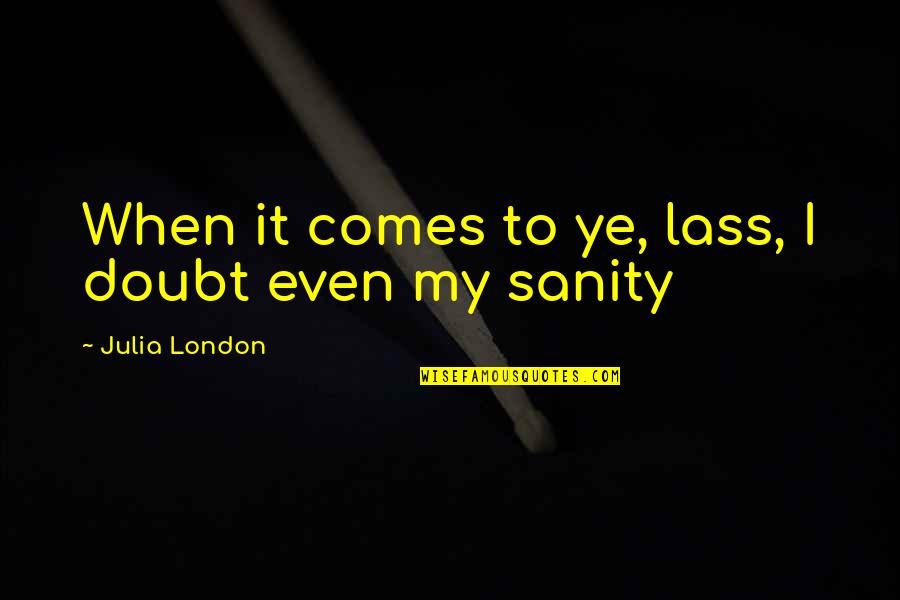 Gonzague Dufour Quotes By Julia London: When it comes to ye, lass, I doubt Gonzague Dufour Quotes By Julia London: When it comes to ye, lass, I doubt