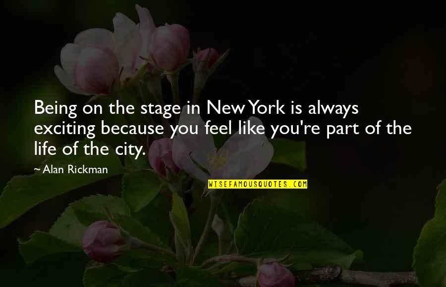 Gonzales V Carhart Quotes By Alan Rickman: Being on the stage in New York is Gonzales V Carhart Quotes By Alan Rickman: Being on the stage in New York is
