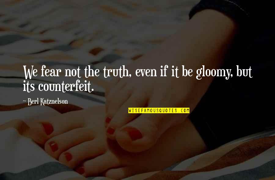 Gonzales V Carhart Quotes By Berl Katznelson: We fear not the truth, even if it Gonzales V Carhart Quotes By Berl Katznelson: We fear not the truth, even if it