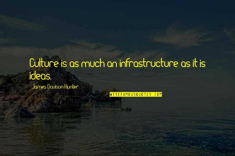 Gonzales V Carhart Quotes By James Davison Hunter: Culture is as much an infrastructure as it Gonzales V Carhart Quotes By James Davison Hunter: Culture is as much an infrastructure as it