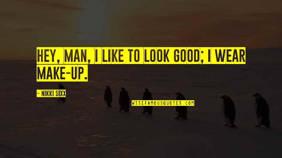 Gonzales V Carhart Quotes By Nikki Sixx: Hey, man, I like to look good; I Gonzales V Carhart Quotes By Nikki Sixx: Hey, man, I like to look good; I