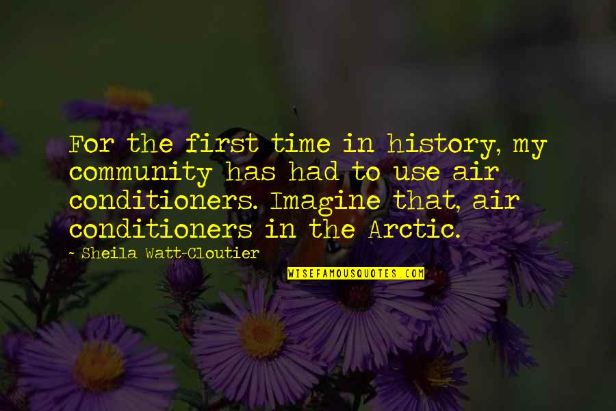 Gonzales V Carhart Quotes By Sheila Watt-Cloutier: For the first time in history, my community Gonzales V Carhart Quotes By Sheila Watt-Cloutier: For the first time in history, my community