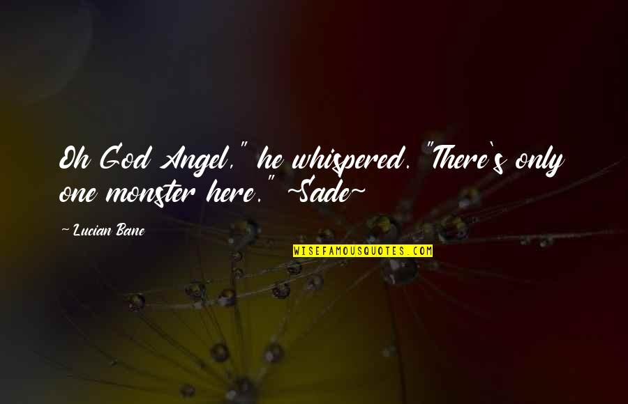 Gonzalo Castillo Quotes By Lucian Bane: Oh God Angel," he whispered. "There's only one
