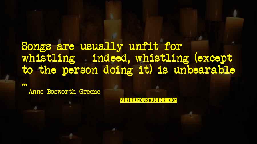 Gonzalo Zero Barrios Quotes By Anne Bosworth Greene: Songs are usually unfit for whistling - indeed,