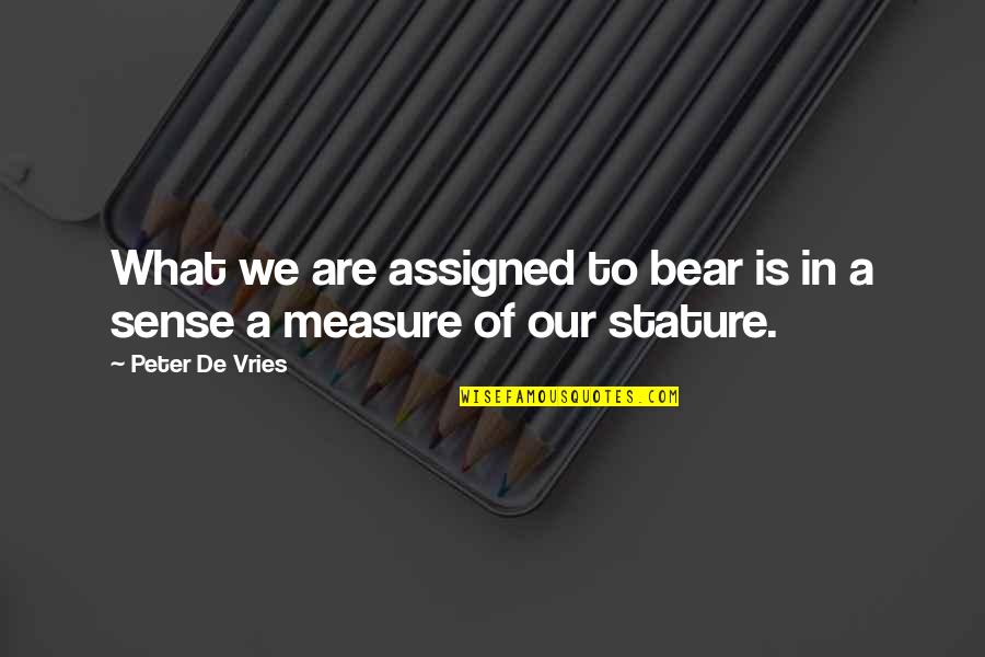 Gonzalo Zero Barrios Quotes By Peter De Vries: What we are assigned to bear is in Gonzalo Zero Barrios Quotes By Peter De Vries: What we are assigned to bear is in