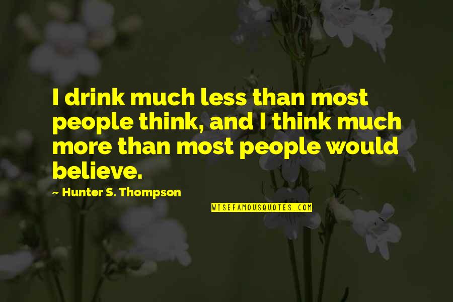 Gonzo Quotes By Hunter S. Thompson: I drink much less than most people think,