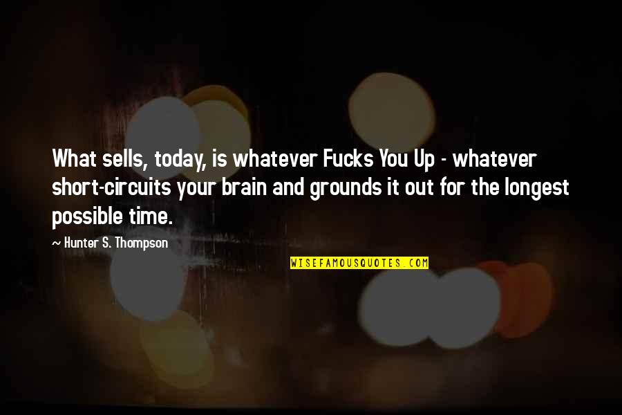 Gonzo Quotes By Hunter S. Thompson: What sells, today, is whatever Fucks You Up