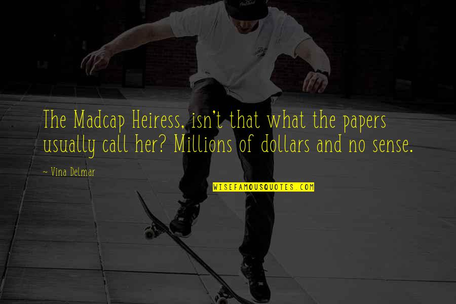 Gonzos Fullerton Quotes By Vina Delmar: The Madcap Heiress, isn't that what the papers Gonzos Fullerton Quotes By Vina Delmar: The Madcap Heiress, isn't that what the papers