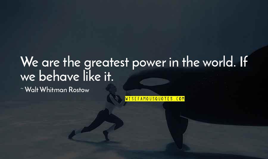 Gooberish Quotes By Walt Whitman Rostow: We are the greatest power in the world.