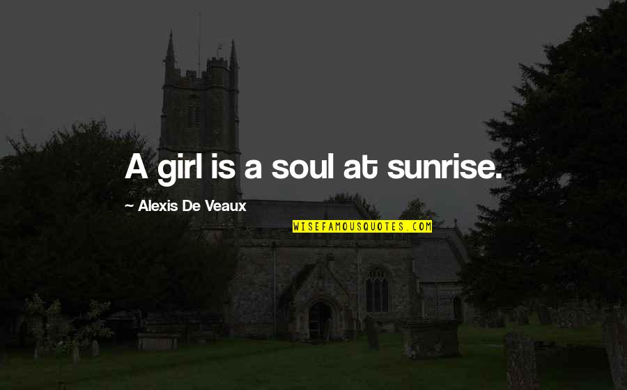 Goobers And Raisinets Quotes By Alexis De Veaux: A girl is a soul at sunrise.