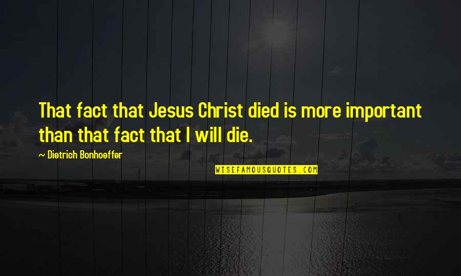 Goobers And Raisinettes Quotes By Dietrich Bonhoeffer: That fact that Jesus Christ died is more Goobers And Raisinettes Quotes By Dietrich Bonhoeffer: That fact that Jesus Christ died is more