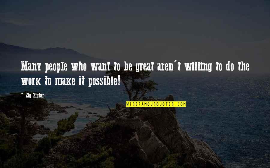 Gooby Pls Quotes By Zig Ziglar: Many people who want to be great aren't