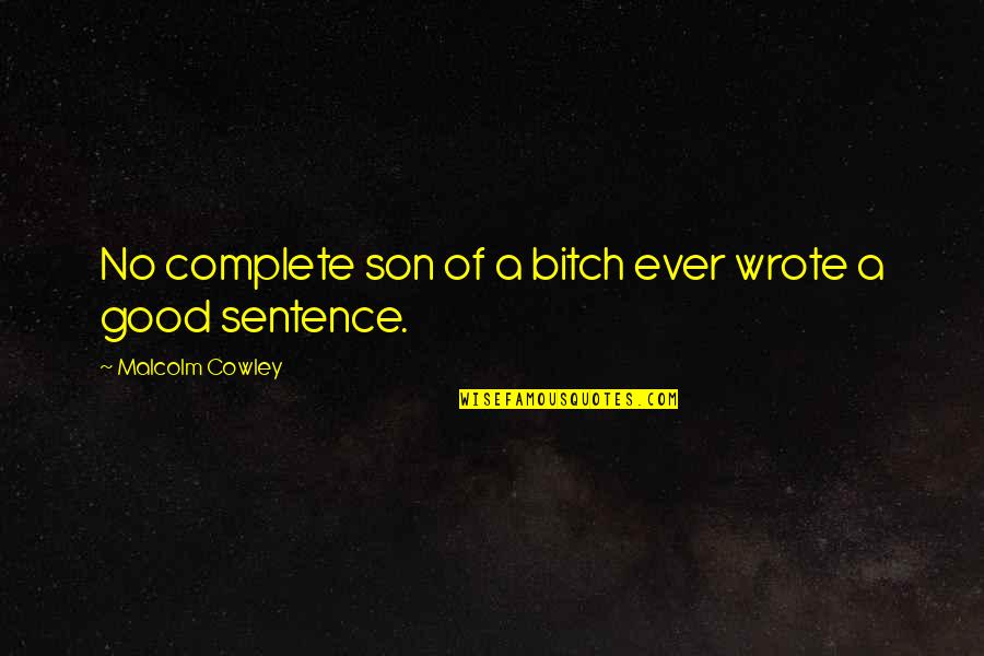 Good 1 Sentence Quotes By Malcolm Cowley: No complete son of a bitch ever wrote Good 1 Sentence Quotes By Malcolm Cowley: No complete son of a bitch ever wrote