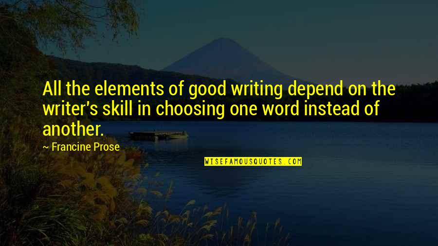 Good 1 Word Quotes By Francine Prose: All the elements of good writing depend on